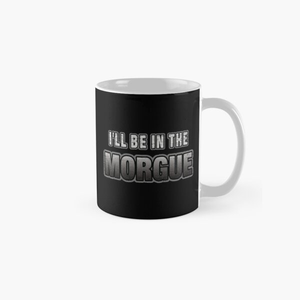 I_ll Be In The Morgue   Classic Mug RB3107 product Offical city morgue Merch