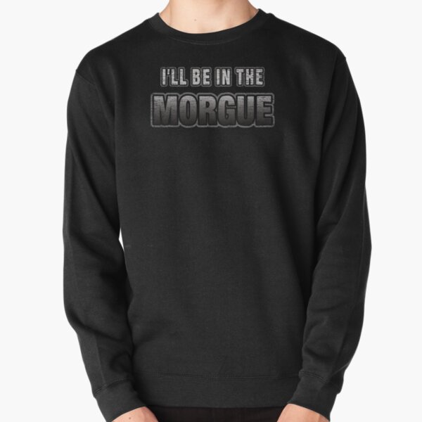 I'll Be In The Morgue Pullover Sweatshirt RB3107 product Offical city morgue Merch
