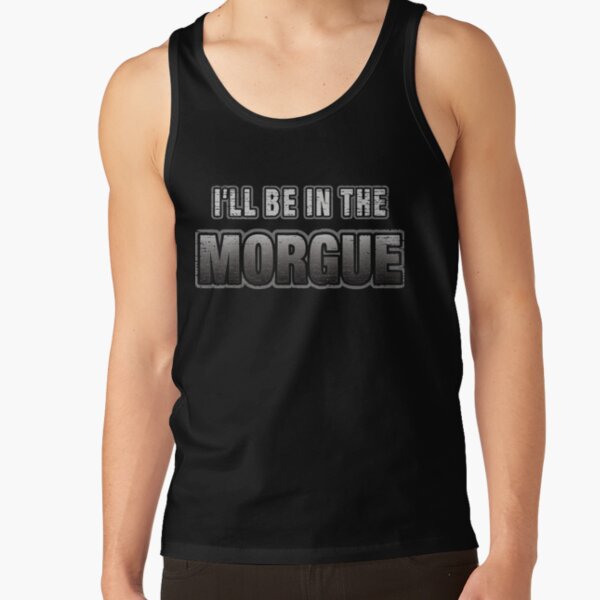 I_ll Be In The Morgue   Tank Top RB3107 product Offical city morgue Merch