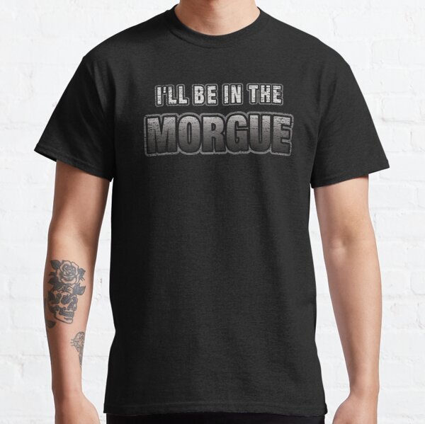 I'll Be In The Morgue Classic T-Shirt RB3107 product Offical city morgue Merch