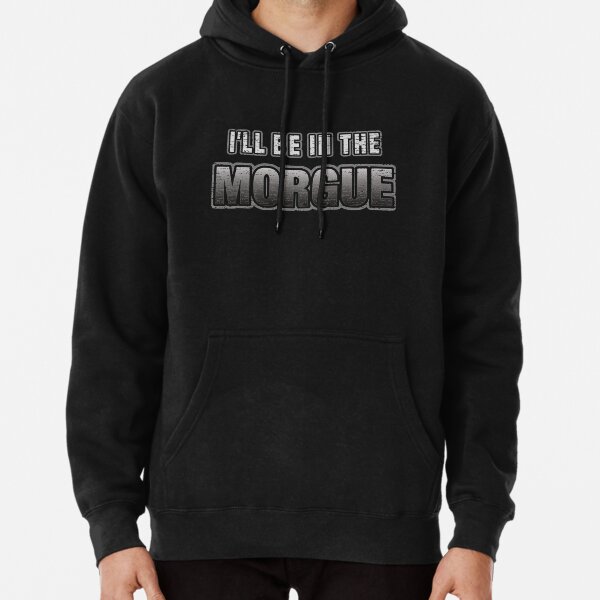 I_ll Be In The Morgue   Pullover Hoodie RB3107 product Offical city morgue Merch